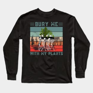 Bury Me With My Plants, Skeleton Squad Funny Plants Lover Long Sleeve T-Shirt